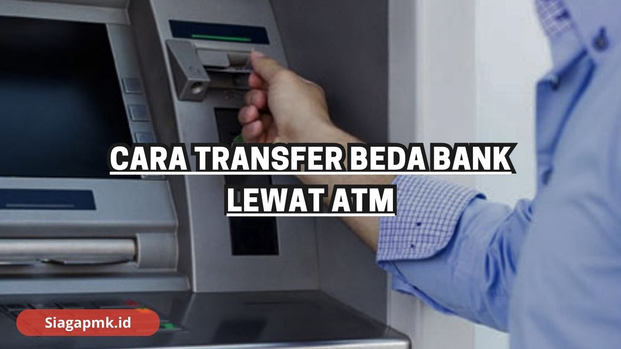 Cara Transfer Beda Bank Lewat ATM
