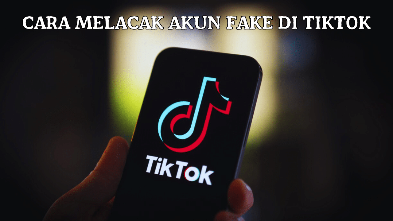 Cara Melacak Akun Fake di TikTok