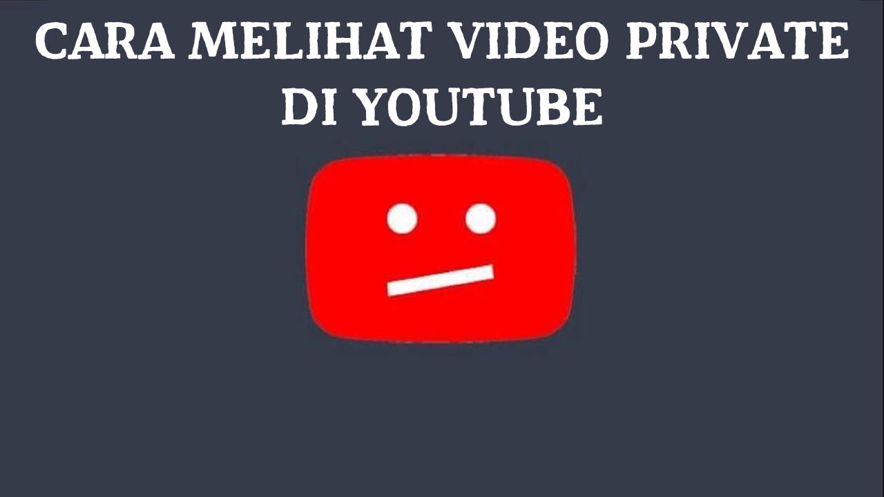 Cara Melihat Video Private di YouTube