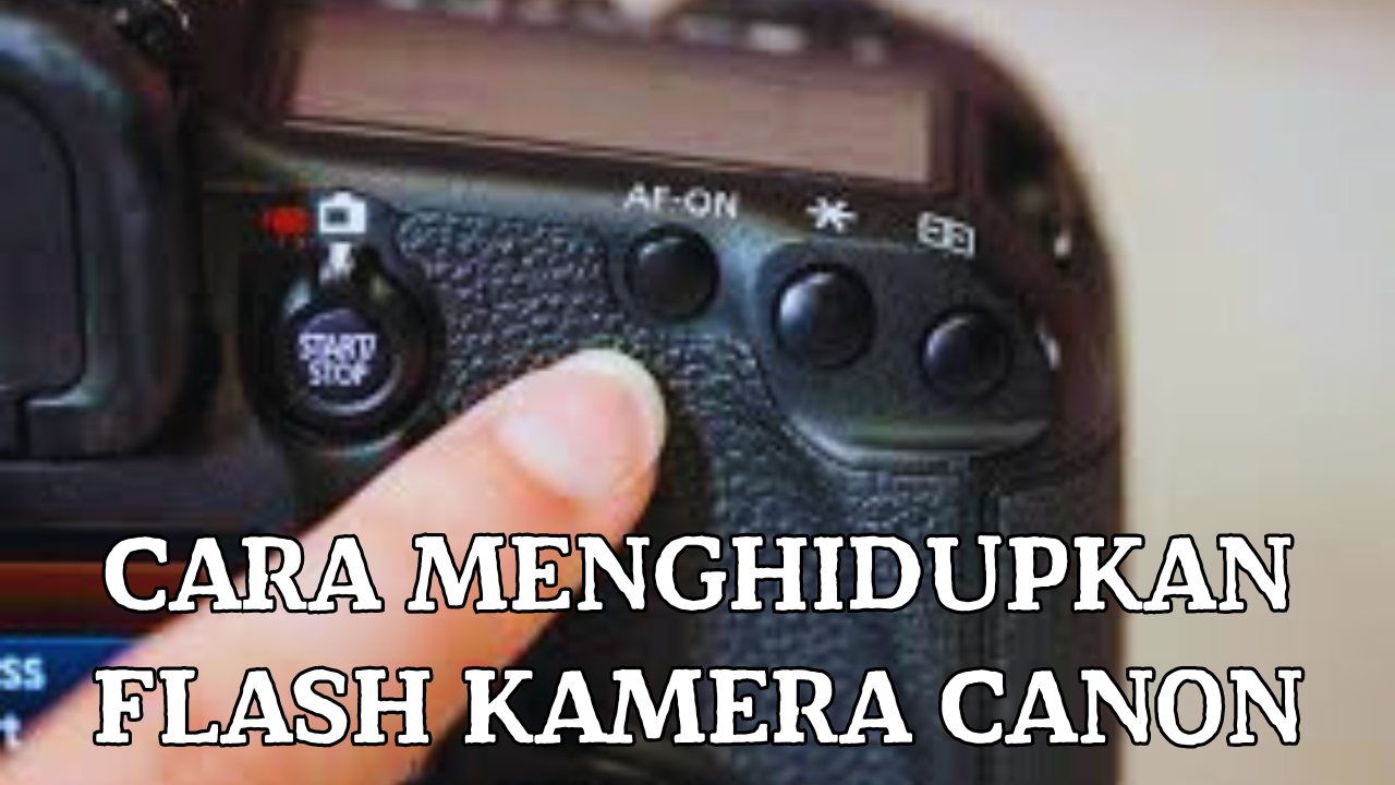 Cara Menghidupkan Flash Kamera Canon