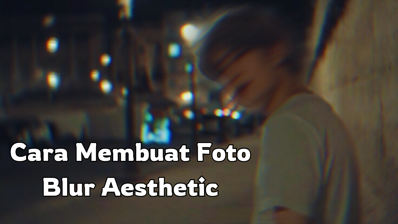 Cara Membuat Foto Blur Aesthetic