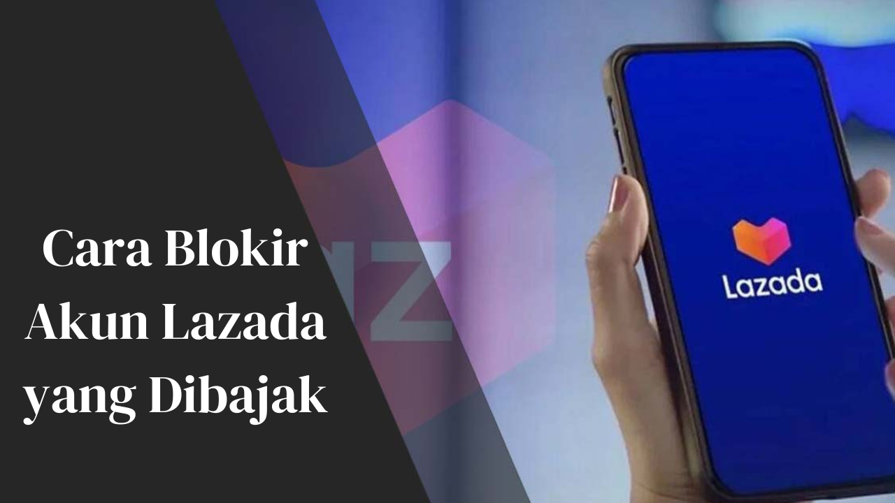 Cara Blokir Akun Lazada yang Dibajak