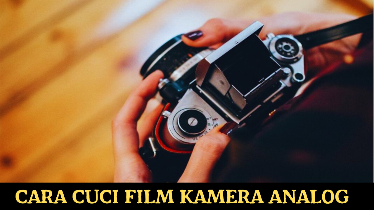 Cara Cuci Film Kamera Analog