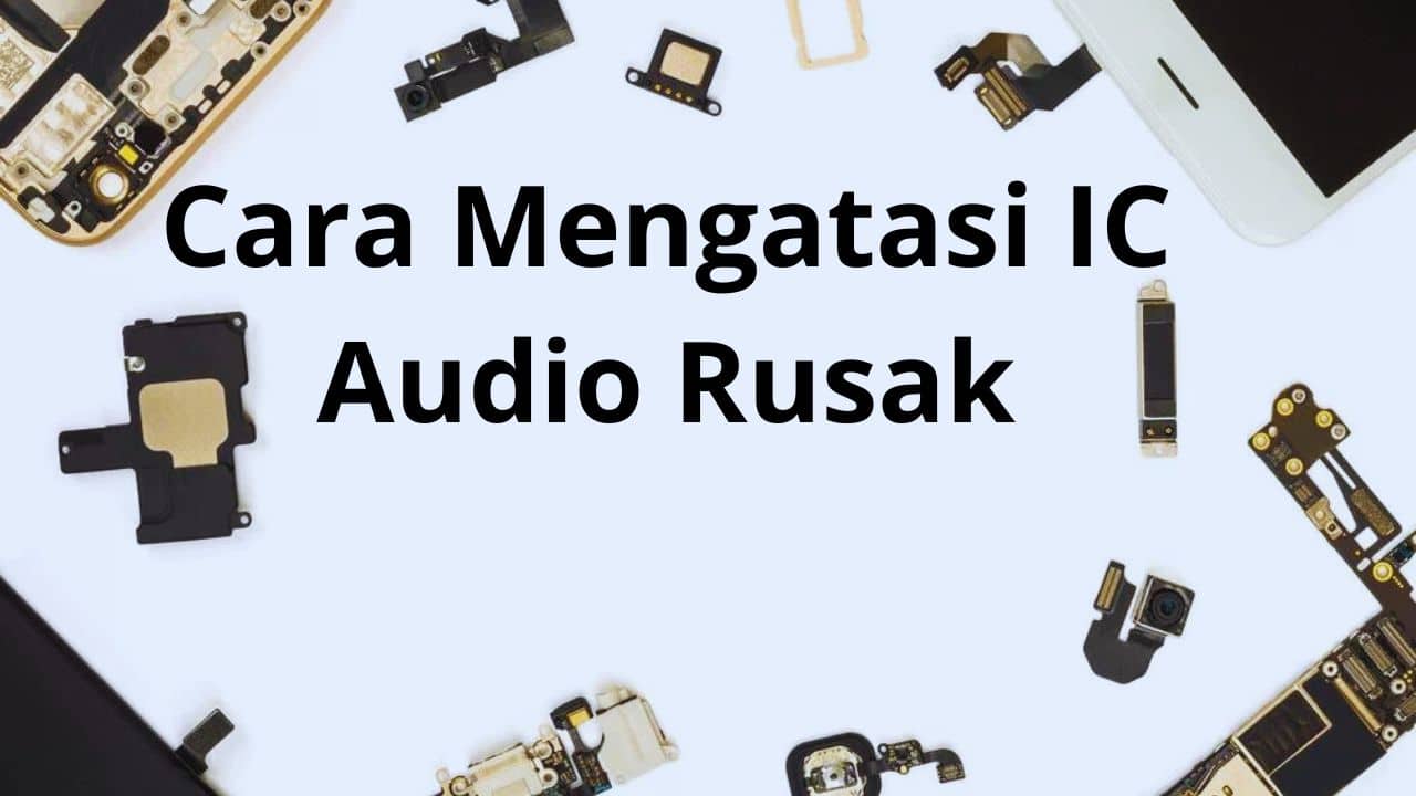 Cara Mengatasi IC Audio Rusak