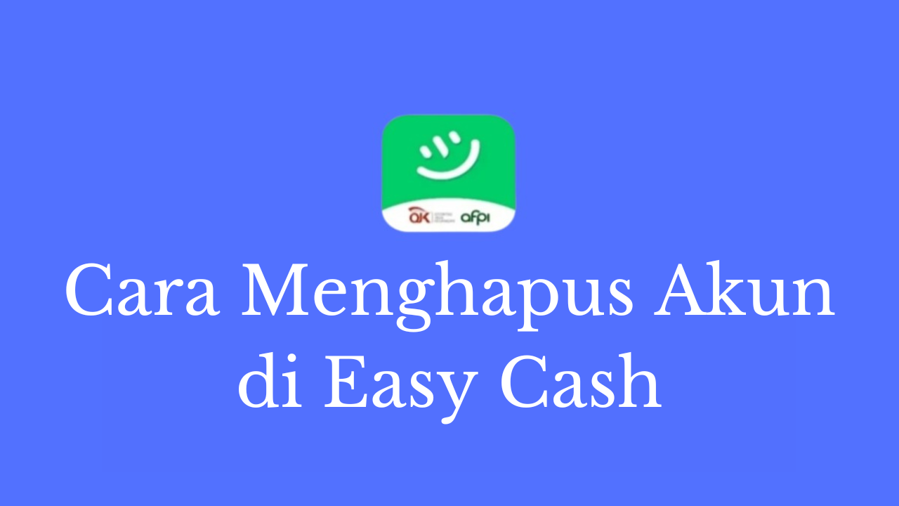 Cara Menghapus Akun di Easy Cash