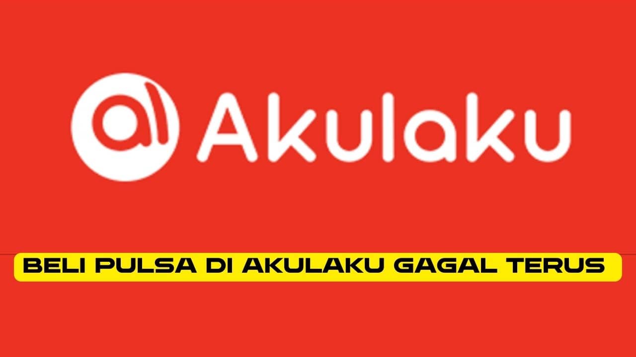 Beli Pulsa di Akulaku Gagal Terus