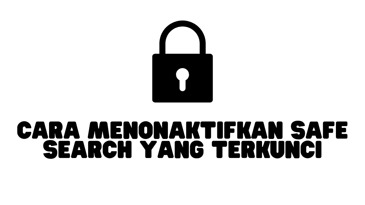 Cara Menonaktifkan Safe Search yang Terkunci