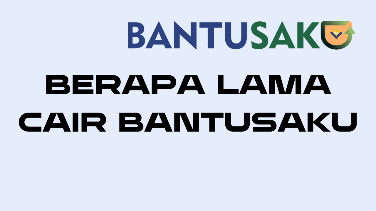 Berapa Lama Cair Bantusaku